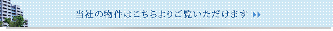 当社の物件はこちらよりご覧いただけます