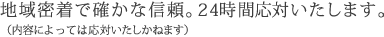 地域密着で確かな信頼。24時間対応いたします。