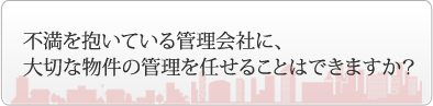 不満を抱いている管理会社に、大切な物件の管理を任せることはできますか？